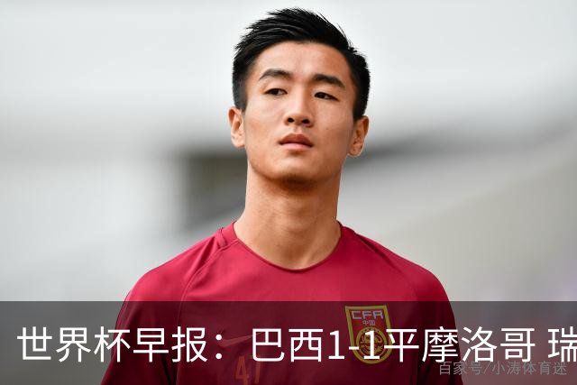 世界杯早报：巴西1-1平摩洛哥 瑞士1-1遭卡塔尔绝平
